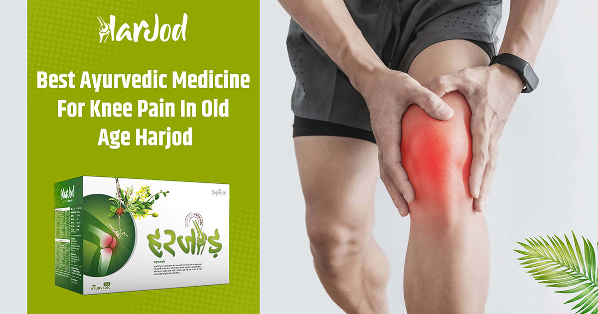 Best Ayurvedic Medicine for Knee pain in Old Age Harjod